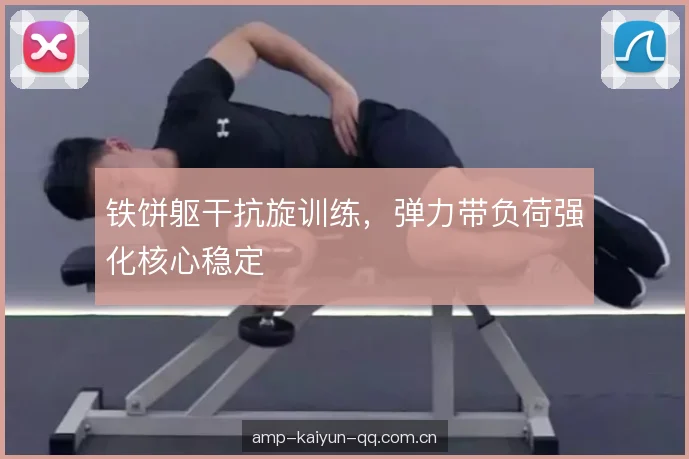 铁饼躯干抗旋训练，弹力带负荷强化核心稳定